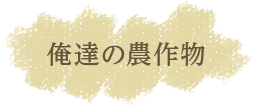 俺達の農作物